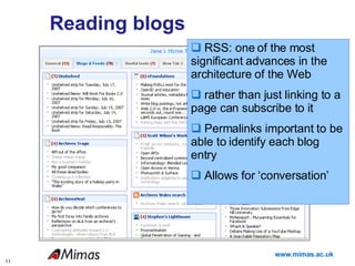 Reading blogs RSS: one of the most significant advances in the architecture of the Web rather than just linking to a page can subscribe to it Permalinks important to be able to identify each blog entry Allows for ‘conversation’ 