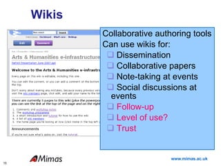 Wikis Collaborative authoring tools Can use wikis for: Dissemination  Collaborative papers Note-taking at events Social discussions at events Follow-up   Level of use? Trust Web 2.0 