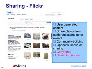 Sharing - Flickr User generated content Share photos from conferences and other events Community-building Openess: sense of sharing Copyright? Searching issues 