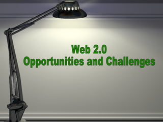 Web 2.0 Opportunities and Challenges 