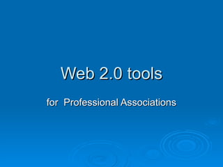 Web 2.0 tools for  Professional Associations 