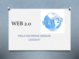 WEB 2.0
PAOLA CONTRERAS VANEGAS
11022037
 