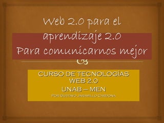 CURSO DE TECNOLOGÍAS WEB 2.0 UNAB – MEN Por Gustavo Jaramillo Cardona 