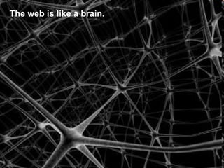 The web is like a brain. 