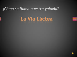 ¿Cómo se llama nuestra galaxia?
 