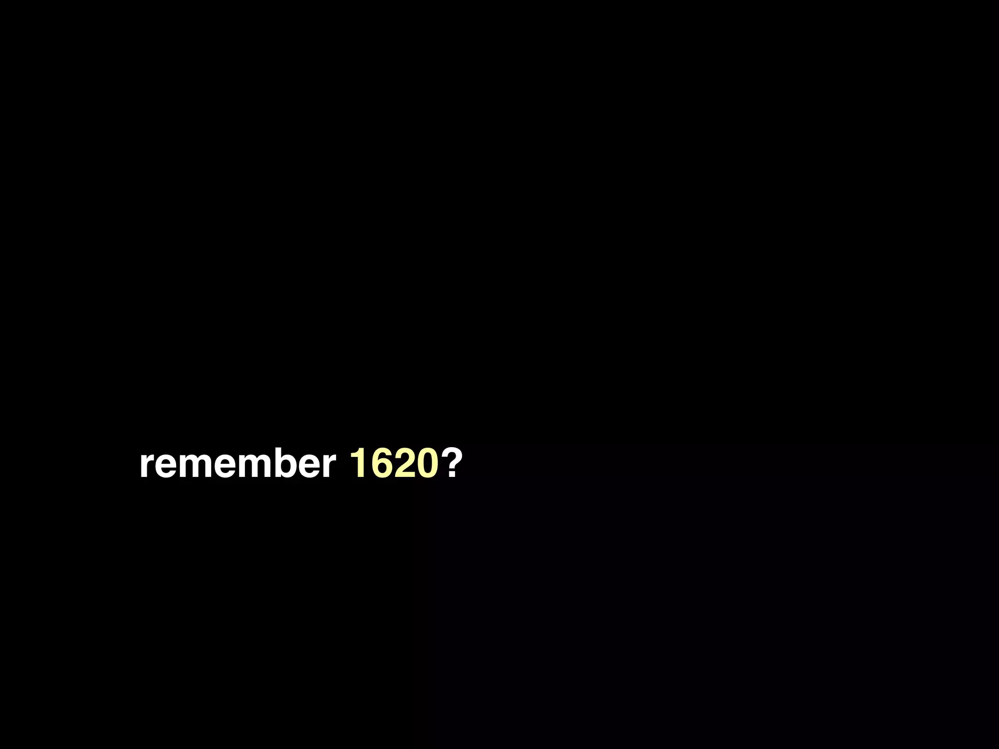 remember 1620?
 