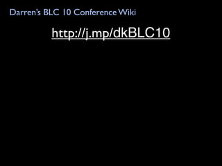 Darren’s BLC 10 Conference Wiki

          http://j.mp/dkBLC10
 