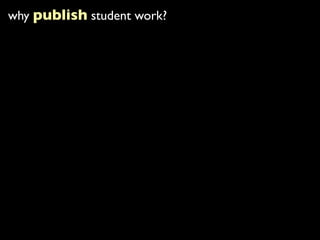 why publish student work?
 