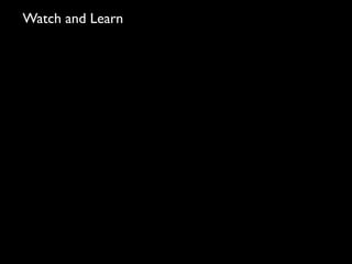 Watch and Learn
 