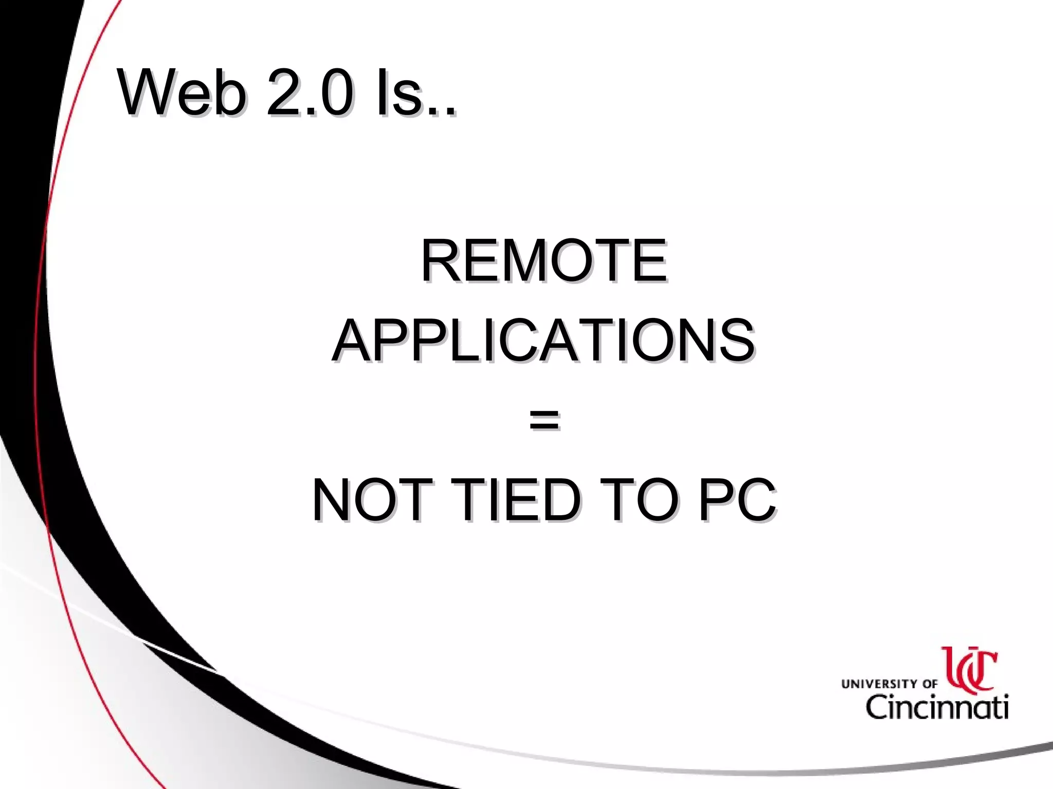 Web 2.0 Is.. REMOTE APPLICATIONS = NOT TIED TO PC 