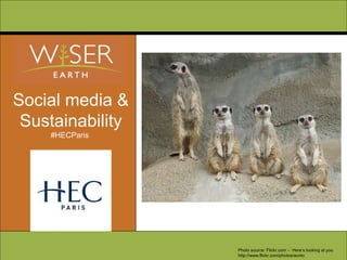 Social media & Sustainability #HECParis  Photo source: Flickr.com –  Here’s looking at you http://www.flickr.com/photos/aunto 