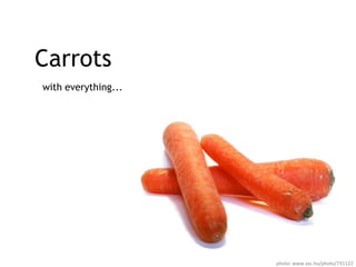Carrotswith everything...photo: www.sxc.hu/photo/731122