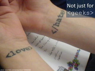 Not just for <geeks>photo: www.flickr.com/photos/fstorr/168966590