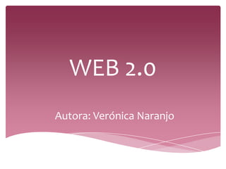 WEB 2.0
Autora: Verónica Naranjo
 