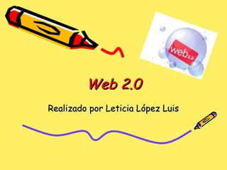 Web 2.0 Realizado por Leticia López Luis 