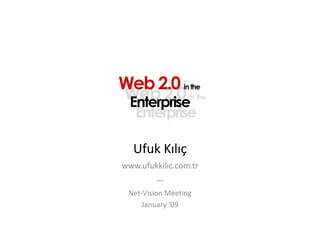Ufuk Kılıç
www.ufukkilic.com.tr
         --
 Net-Vision Meeting
     January ‘09
 