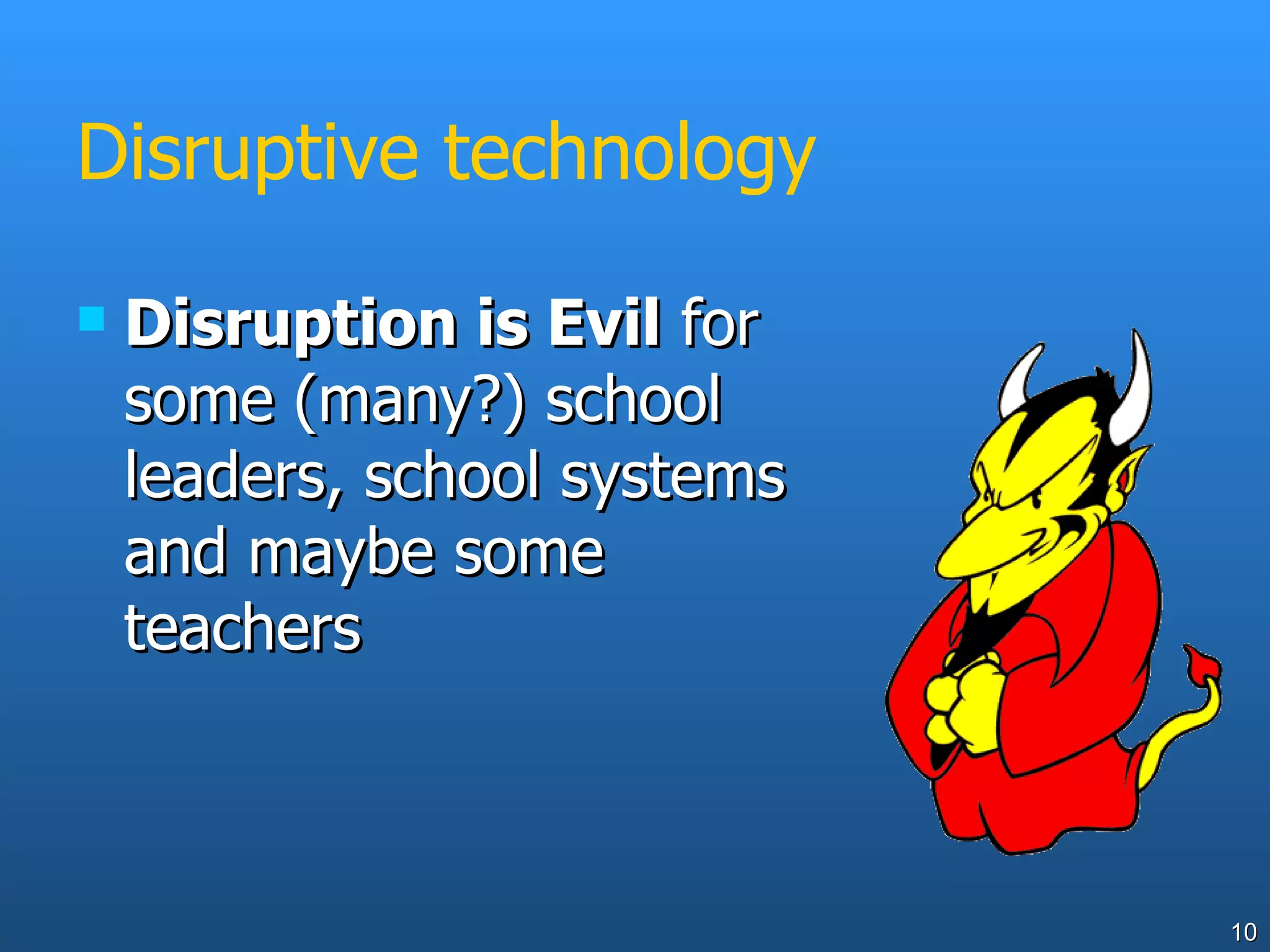 Disruptive technology Disruption is Evil  for some (many?) school leaders, school systems and maybe some teachers 