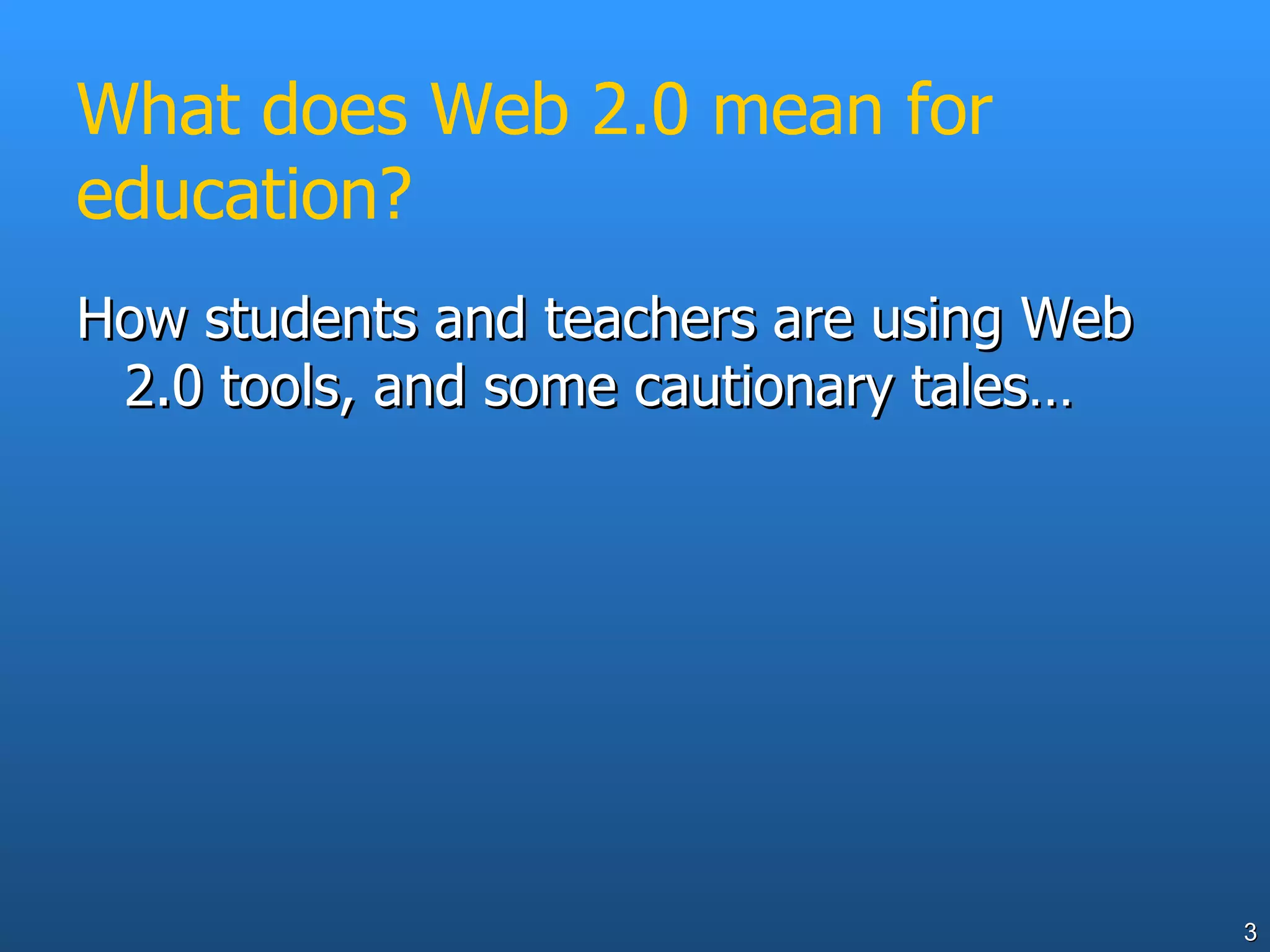 What does Web 2.0 mean for education? How students and teachers are using Web 2.0 tools, and some cautionary tales… 