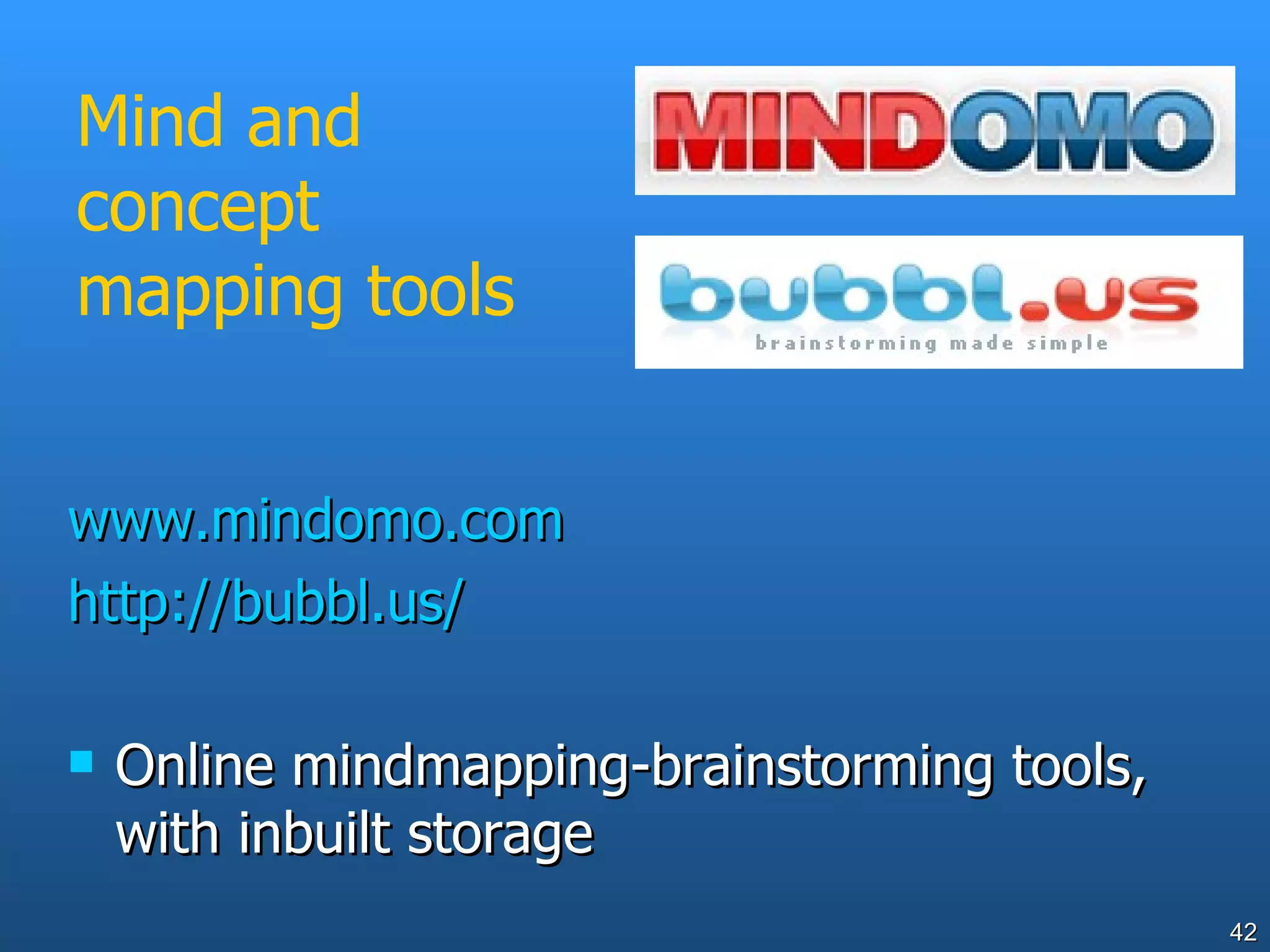 Mind and concept mapping tools www.mindomo.com http://bubbl.us/ Online mindmapping-brainstorming tools, with inbuilt storage 