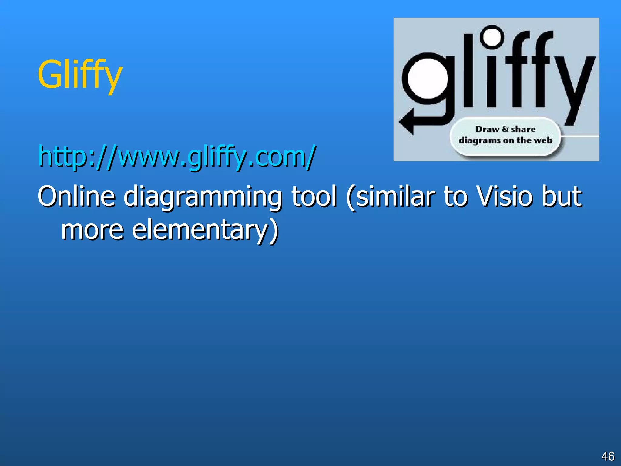 Gliffy http://www.gliffy.com/ Online diagramming tool (similar to Visio but more elementary) 