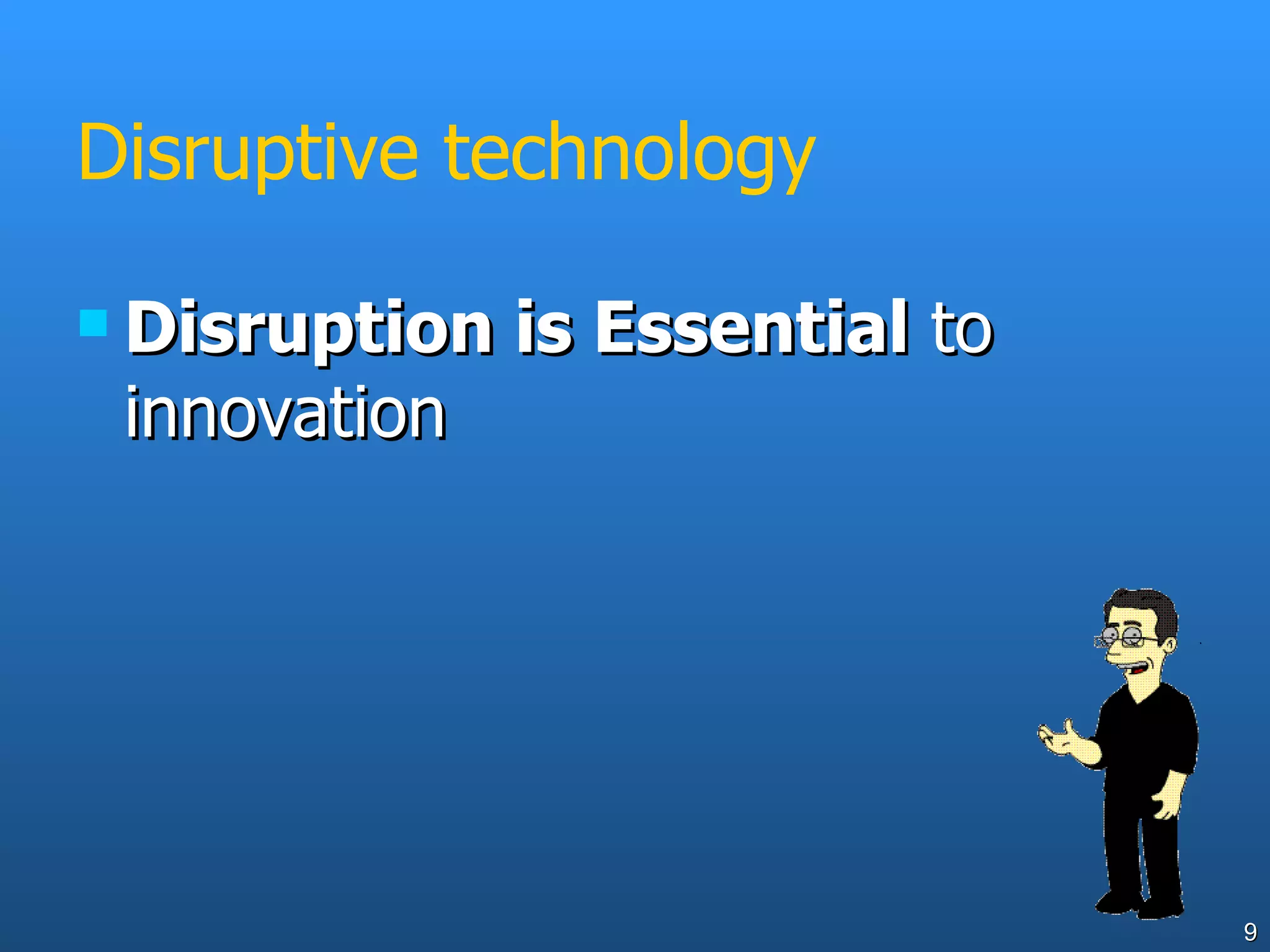 Disruptive technology Disruption is Essential  to innovation 