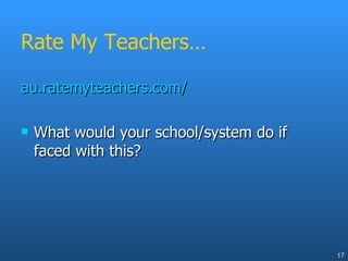 Rate My Teachers… au.ratemyteachers.com/ What would your school/system do if faced with this? 