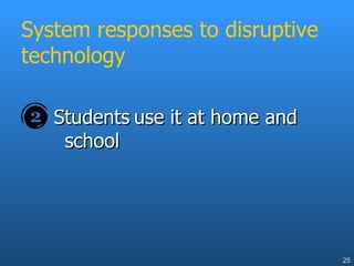 System responses to disruptive technology Students   use it at home and school 