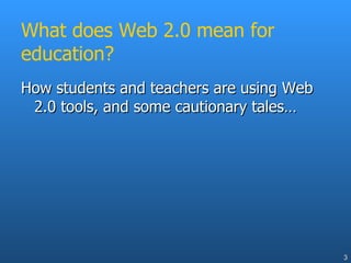 What does Web 2.0 mean for education? How students and teachers are using Web 2.0 tools, and some cautionary tales… 