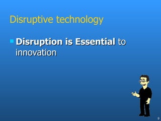 Disruptive technology Disruption is Essential  to innovation 
