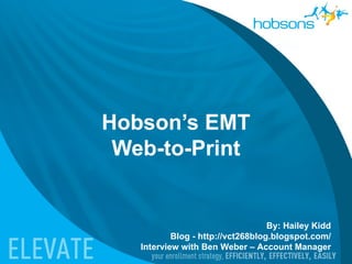 Hobson’s EMT Web-to-Print By: Hailey Kidd Blog - http://vct268blog.blogspot.com/ Interview with Ben Weber – Account Manager 