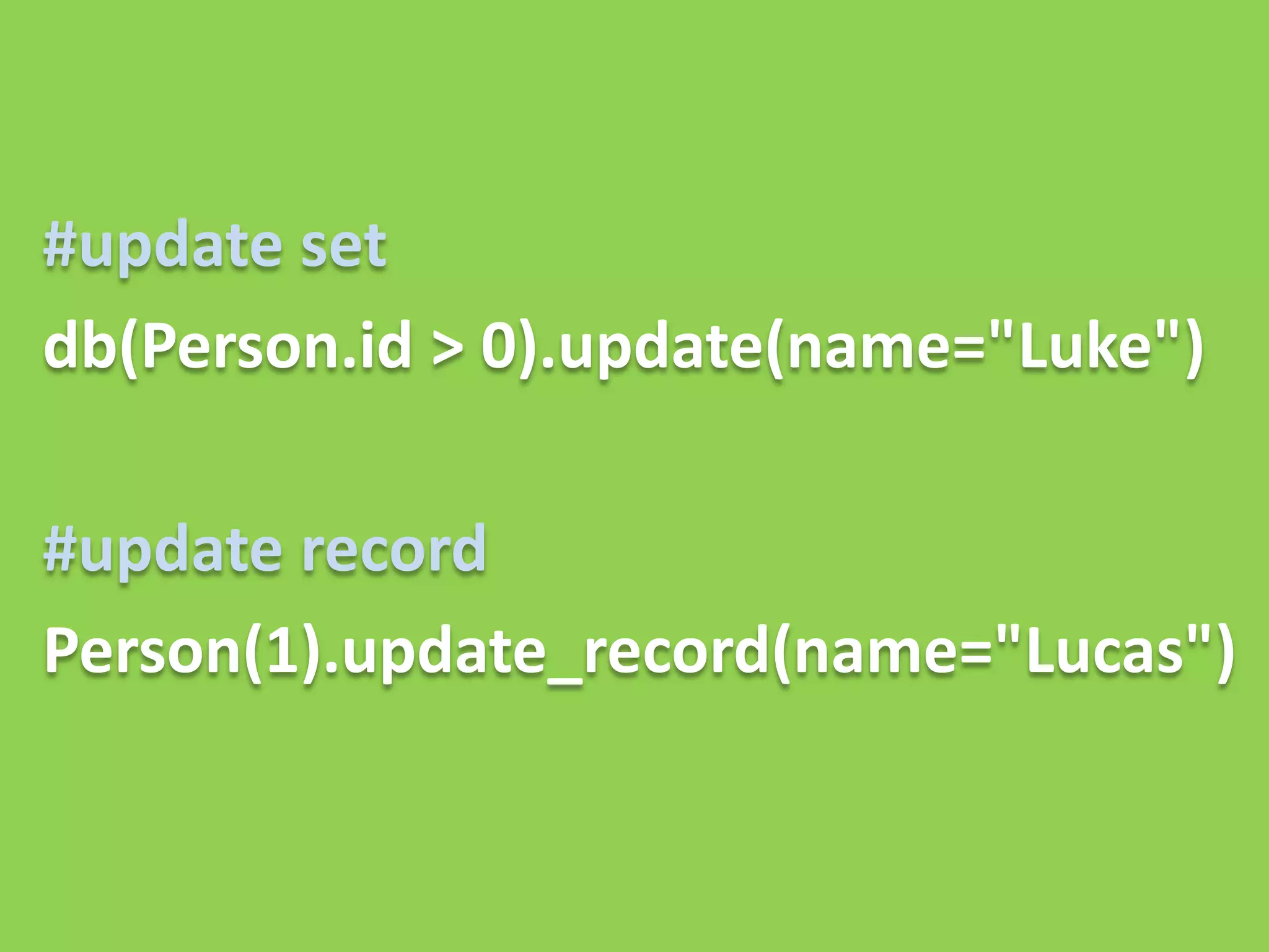 #update set
db(Person.id > 0).update(name="Luke")

#update record
Person(1).update_record(name="Lucas")
 