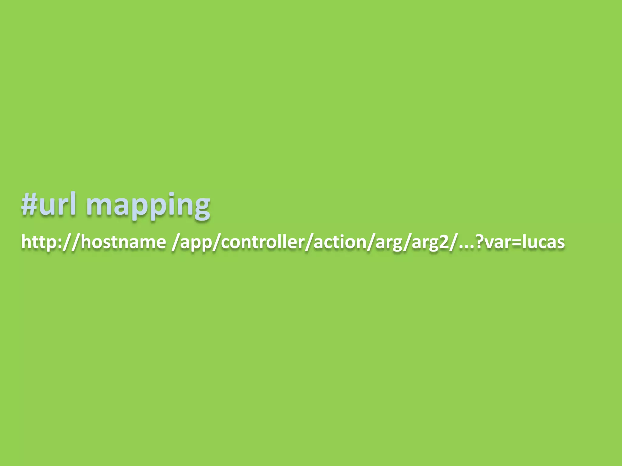 #url mapping
http://hostname /app/controller/action/arg/arg2/...?var=lucas
 
