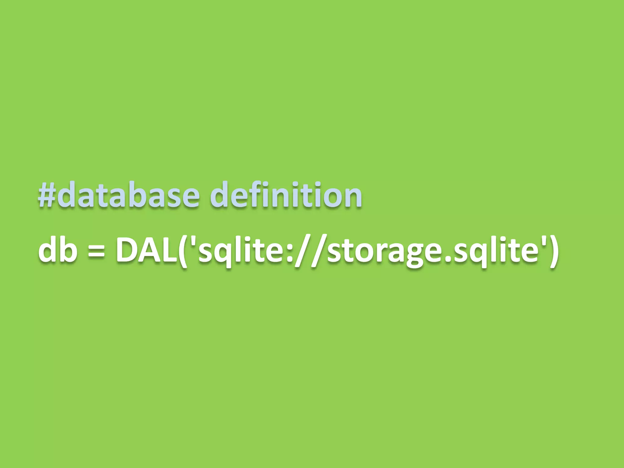 #database definition
db = DAL('sqlite://storage.sqlite')
 