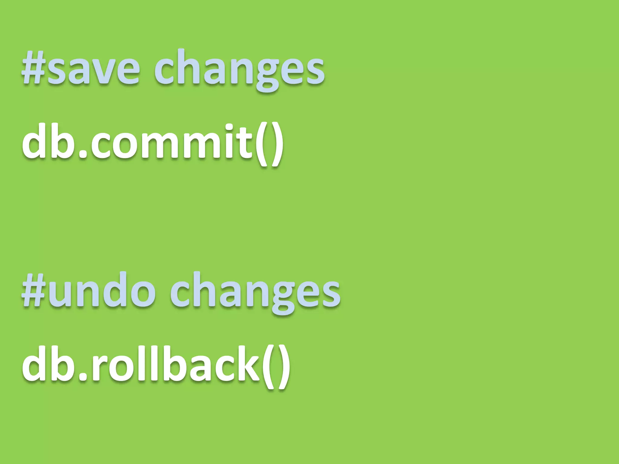 #save changes
db.commit()

#undo changes
db.rollback()
 