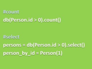 #count
db(Person.id > 0).count()


#select
persons = db(Person.id > 0).select()
person_by_id = Person(1)
 