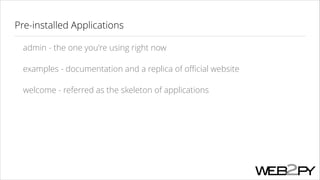 Pre-installed Applications
admin - the one you're using right now
examples - documentation and a replica of oﬃcial website
welcome - referred as the skeleton of applications

 