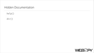Hidden Documentation
help()
dir()

 