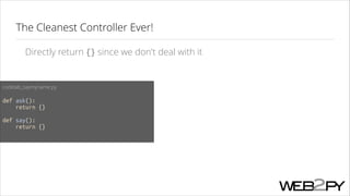 The Cleanest Controller Ever!
Directly return {} since we don't deal with it

codelab_saymyname.py
!

def ask():
return {}
!

def say():
return {}
!

 