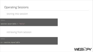 Operating Sessions
storing into session
Python

!

!

session.myvariable = "hello"
!

retrieving from session
Python
!

a = session.myvariable

 