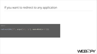 If you want to redirect to any application

Python
!

redirect(URL('f', args=['x', 'y'], vars=dict(z='t')))

 