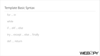 Template Basic Syntax
for ... in
while
if ... elif ... else
try ... except ... else ... ﬁnally
def .... return

 