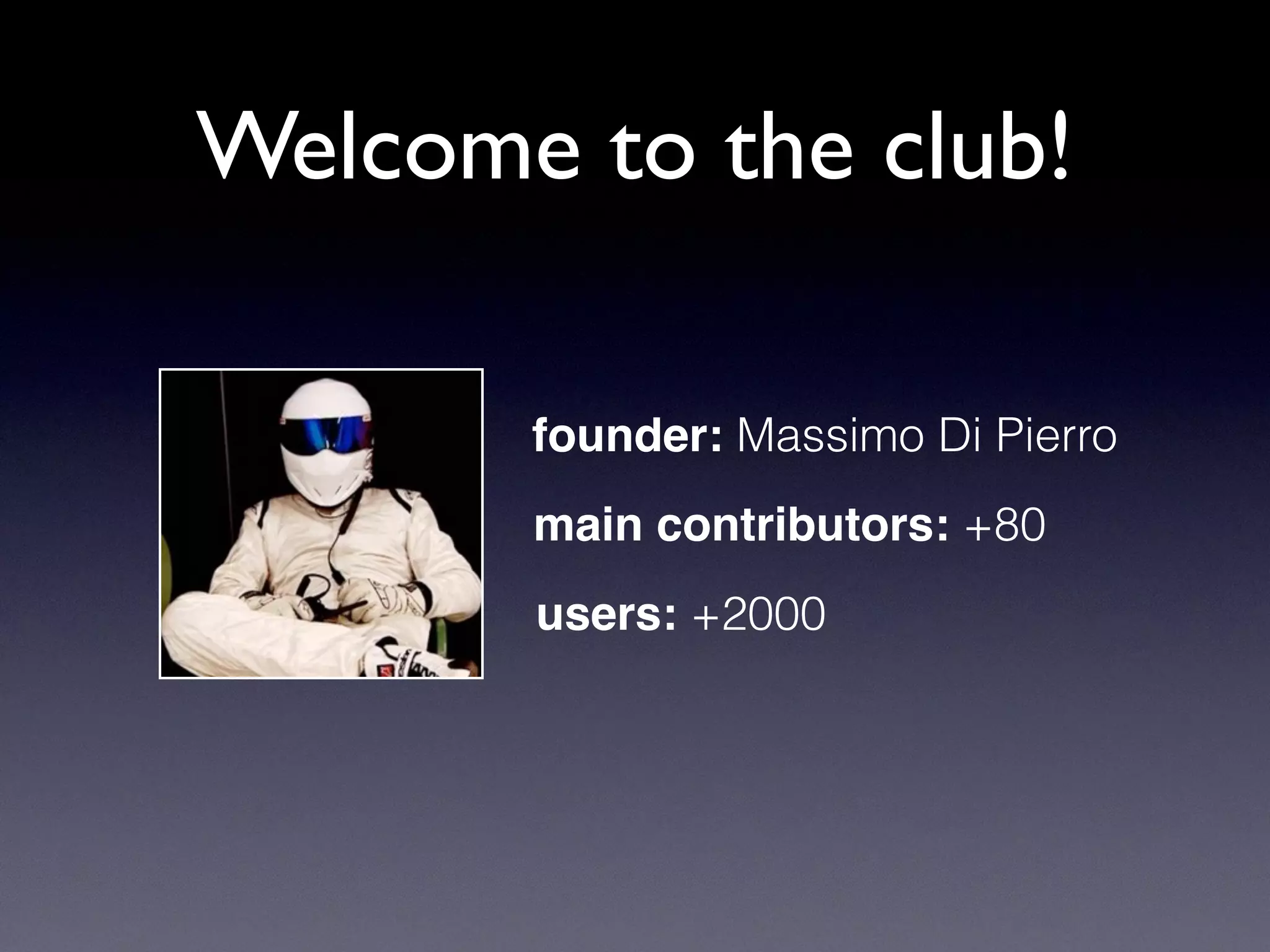 Welcome to the club!
founder: Massimo Di Pierro
main contributors: +80
users: +2000
 