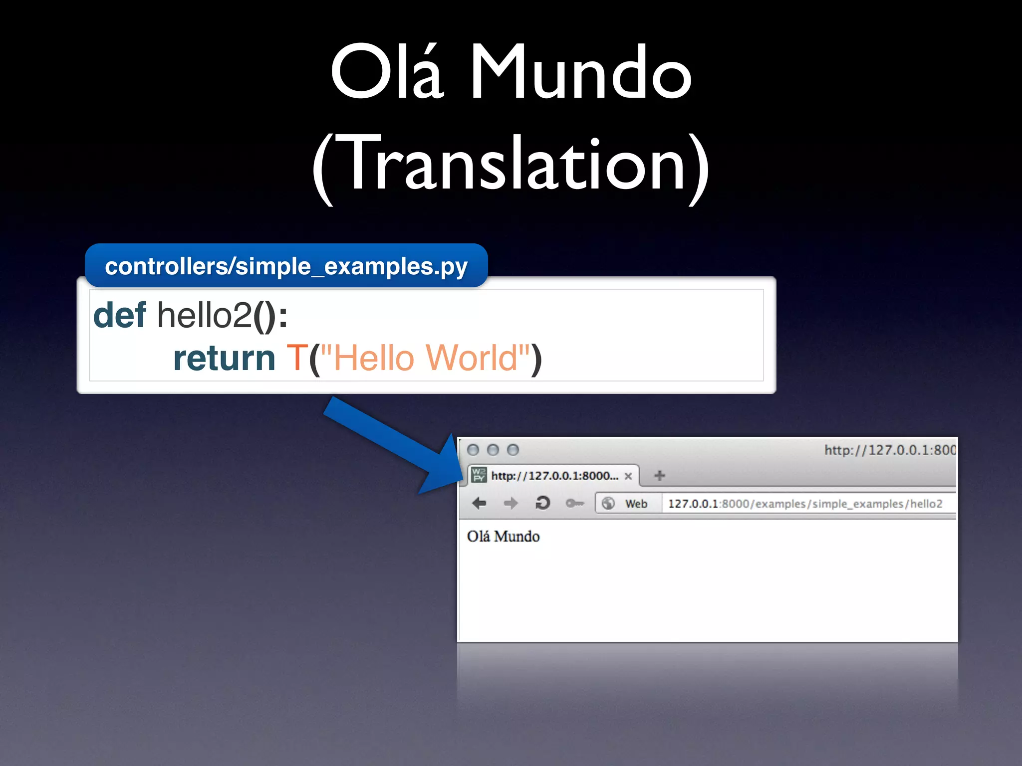 Olá Mundo
(Translation)
def hello2():
return T("Hello World")
controllers/simple_examples.py
 