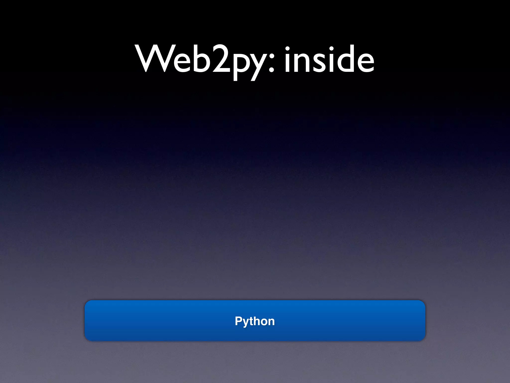 Web2py: inside
Python
 