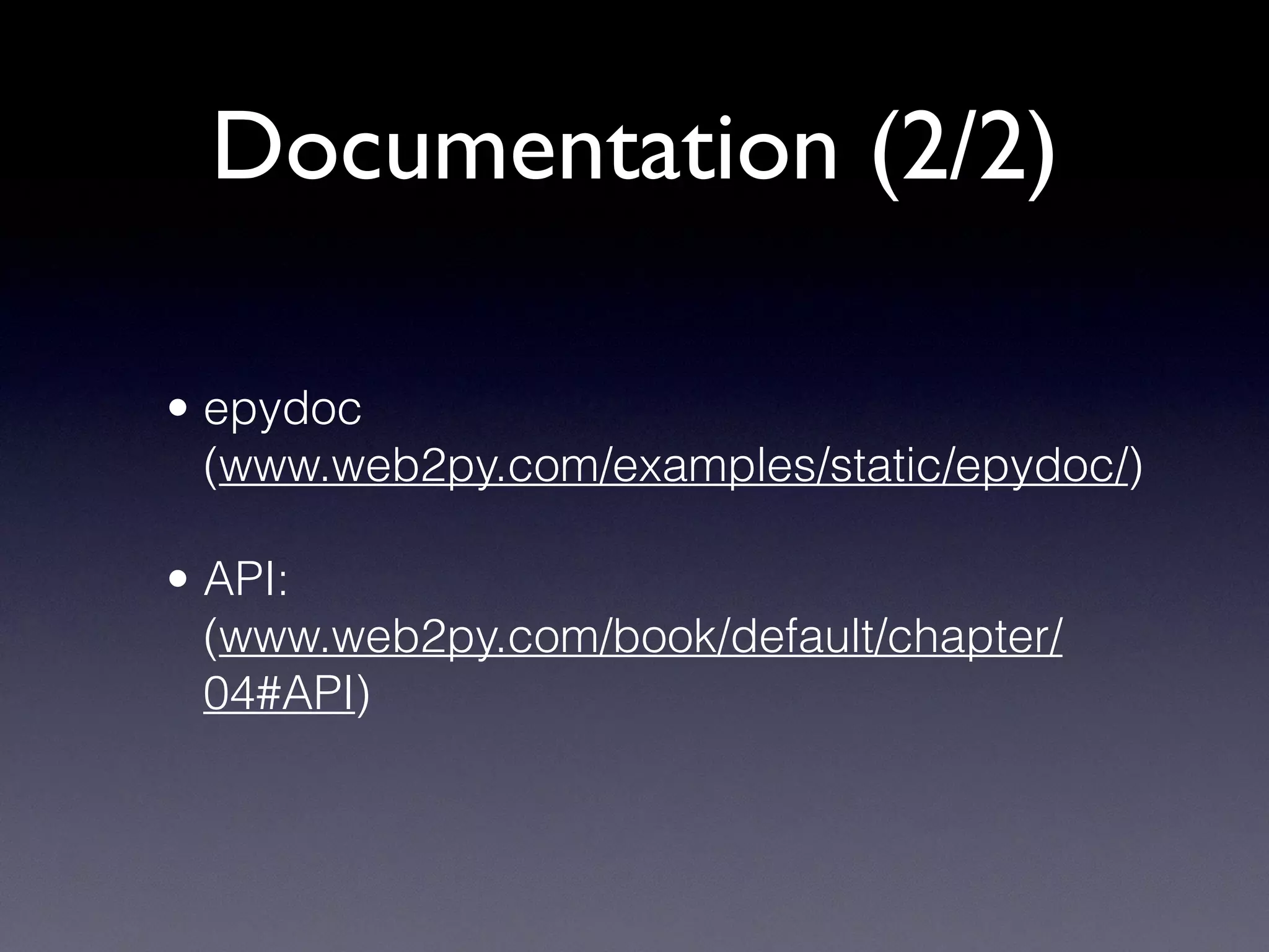Documentation (2/2)
• epydoc
(www.web2py.com/examples/static/epydoc/)
• API:
(www.web2py.com/book/default/chapter/
04#API)
 