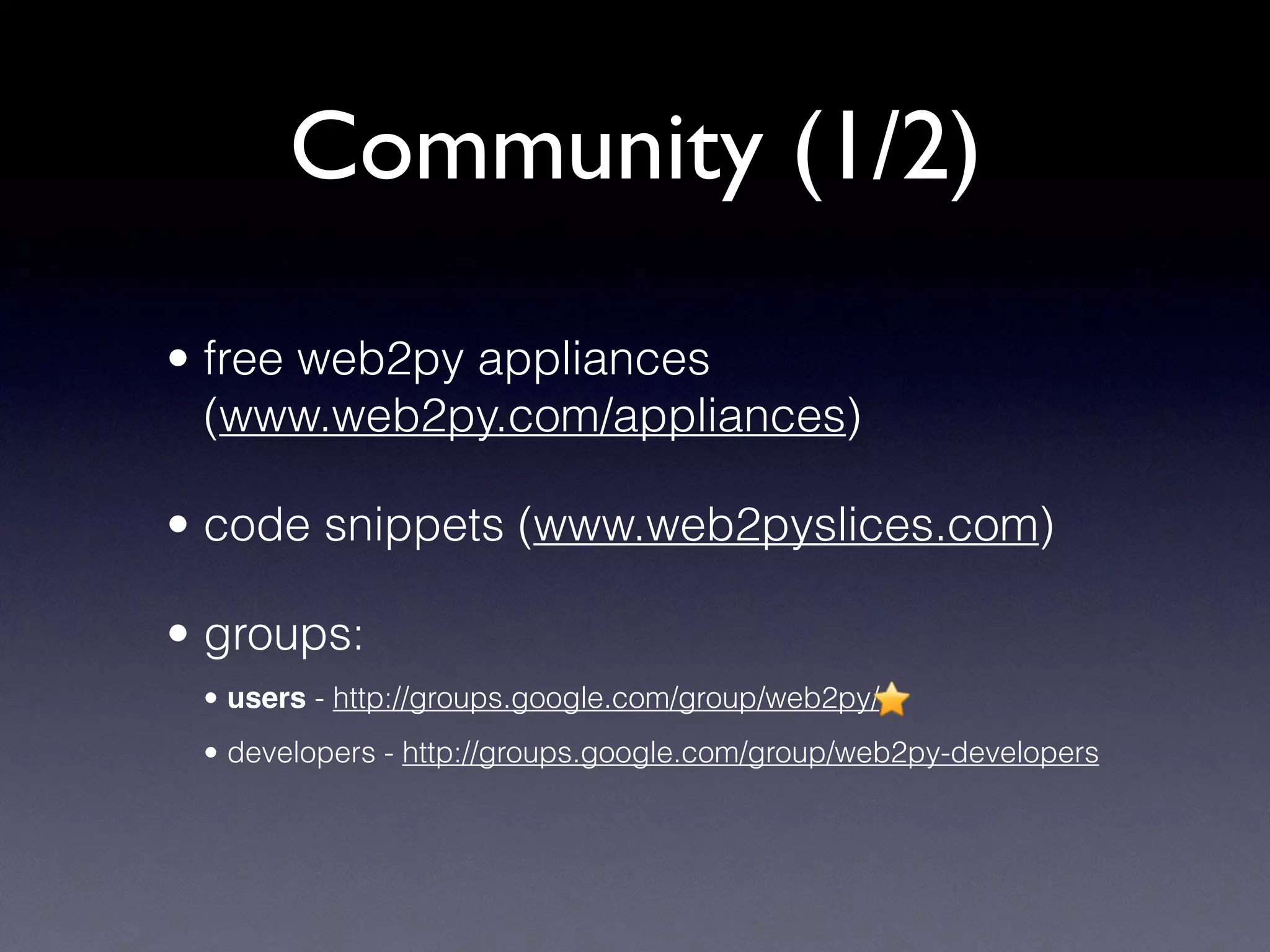 Community (1/2)
• free web2py appliances
(www.web2py.com/appliances)
• code snippets (www.web2pyslices.com)
• groups:
• users - http://groups.google.com/group/web2py/
• developers - http://groups.google.com/group/web2py-developers
 