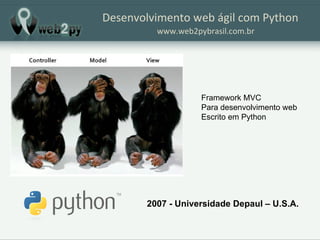 Desenvolvimento web ágil com Python www.web2pybrasil.com.br 2007 - Universidade Depaul – U.S.A. Framework MVC Para desenvolvimento web Escrito em Python 