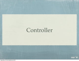 Controller



terça-feira, 22 de novembro de 2011
 