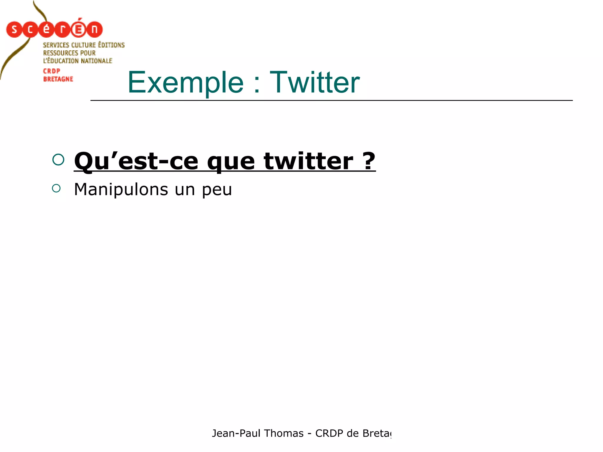Exemple : Twitter Qu’est-ce que twitter ? Manipulons un peu 