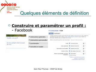 Quelques éléments de définition Construire et paramétrer un profil :   - Facebook 